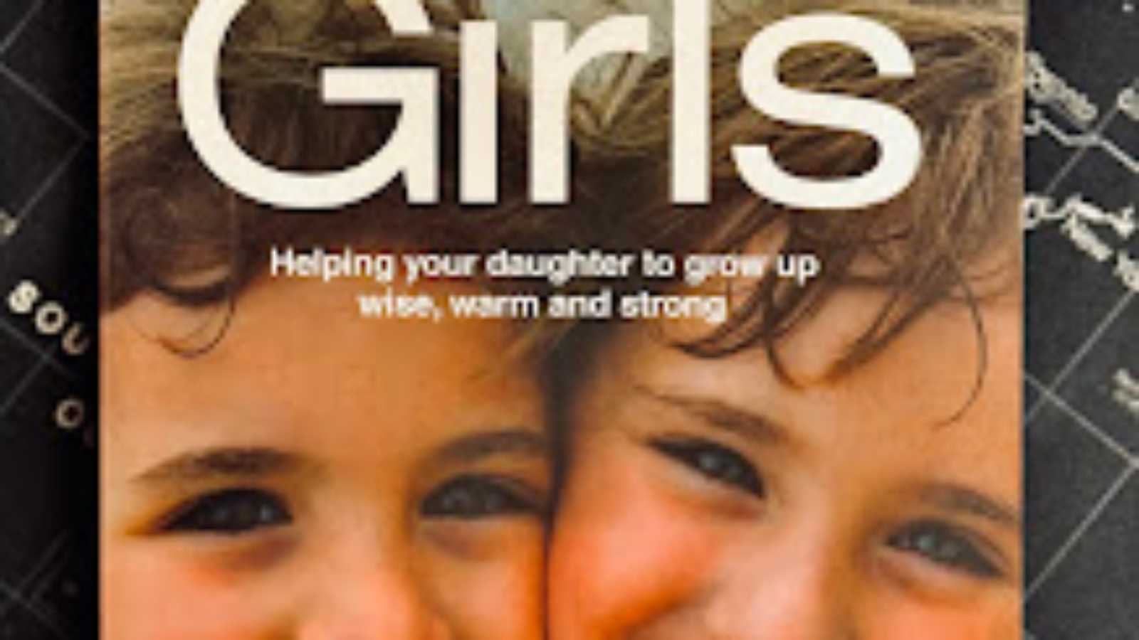 Cover image of the book "Raising Girls," featuring a vibrant and insightful guide to understanding the emotional, social, and intellectual needs of girls as they grow.